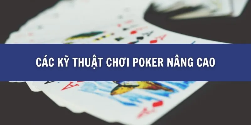 Các kỹ thuật chơi Poker nâng cao