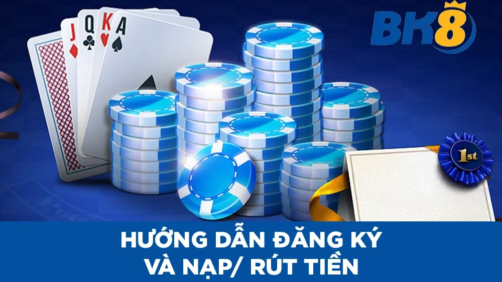 Hướng dẫn đăng ký và nạp/rút tiền tại bk8