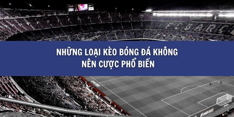 Những Loại Kèo Không Nên Cược