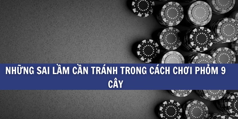 Phỏm 9 cây có dễ đánh? Cách chơi phỏm 9 cây